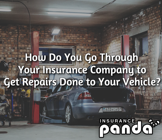 How Do You Go Through Your Insurance Company to Get Repairs Done to Your Vehicle?